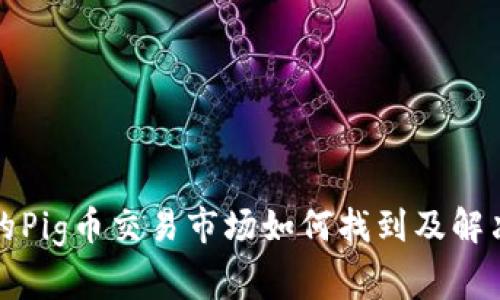 TP钱包中的Pig币交易市场如何找到及解决常见问题