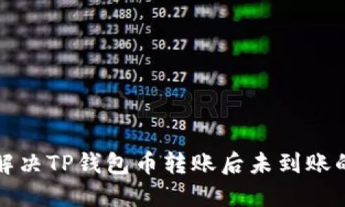如何解决TP钱包币转账后未到账的问题