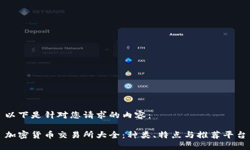 以下是针对您请求的内容：

加密货币交易所大全：种类、特点与推荐平台