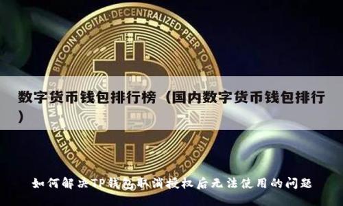 如何解决TP钱包取消授权后无法使用的问题