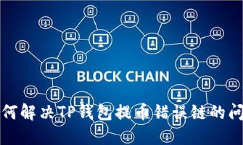 如何解决TP钱包提币错误链的问题