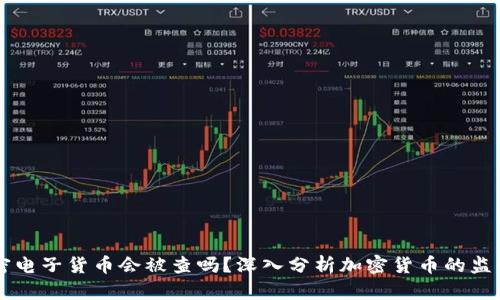 交易加密电子货币会被查吗？深入分析加密货币的监管和隐私