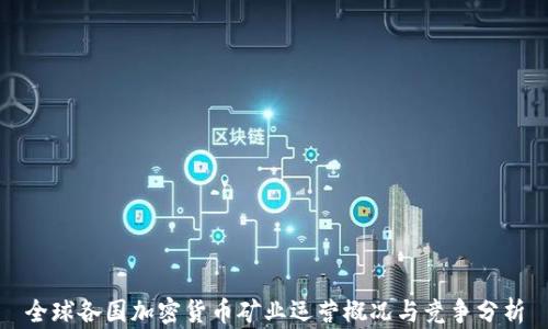 
全球各国加密货币矿业运营概况与竞争分析