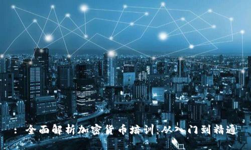 : 全面解析加密货币培训：从入门到精通