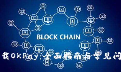 如何下载OKPay：全面指南与常见问题解答